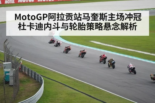 MotoGP阿拉贡站马奎斯主场冲冠杜卡迪内斗与轮胎策略悬念解析