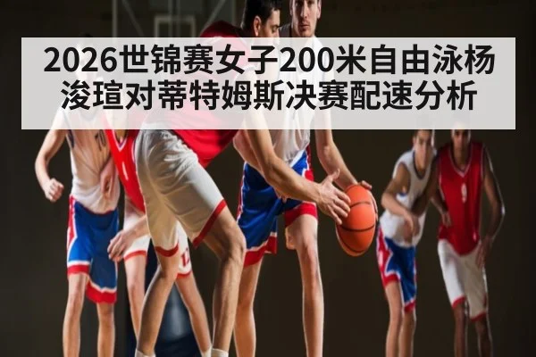 2026世锦赛女子200米自由泳杨浚瑄对蒂特姆斯决赛配速分析